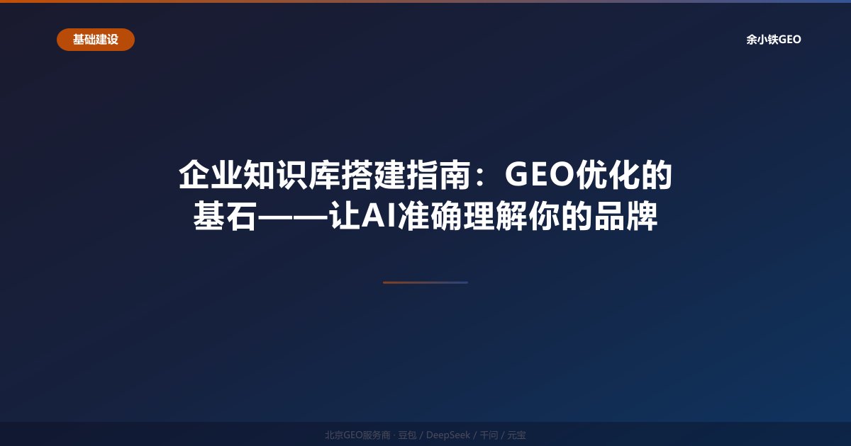企业知识库搭建指南：GEO优化的基石——让AI准确理解你的品
